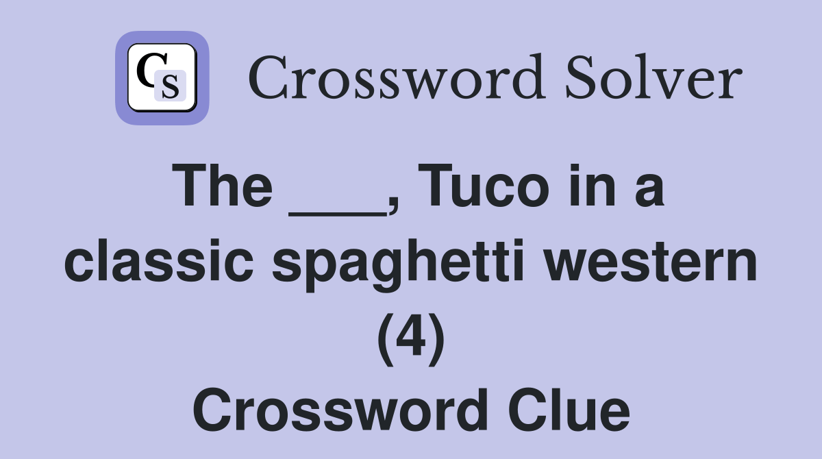 The ___, Tuco in a classic spaghetti western (4) Crossword Clue